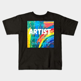 I'm an ARTIST your rules don't apply Kids T-Shirt